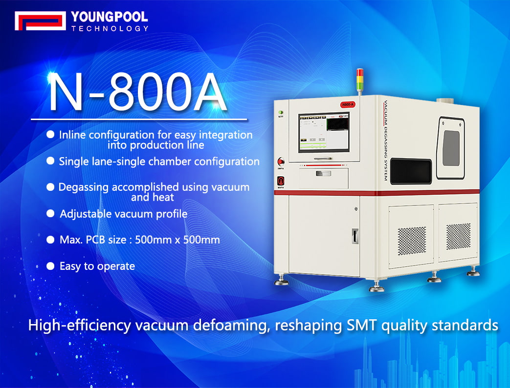Degasaggio sotto vuoto ad alta efficienza, ridefinizione degli standard di qualità SMT - Soluzione per macchina di degasaggio sotto vuoto Youngpool Technology N-800A